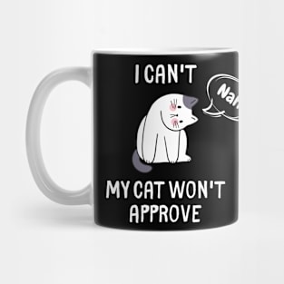 I Can't My Cat Won't Approve Mug